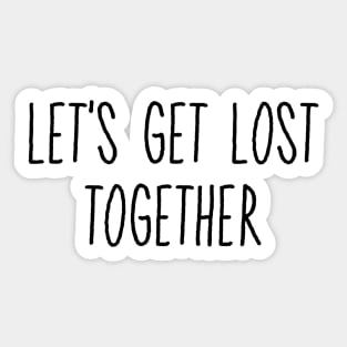 Let's Get Lost Together Sticker